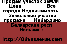 Продам участок земли › Цена ­ 2 700 000 - Все города Недвижимость » Земельные участки продажа   . Кабардино-Балкарская респ.,Нальчик г.